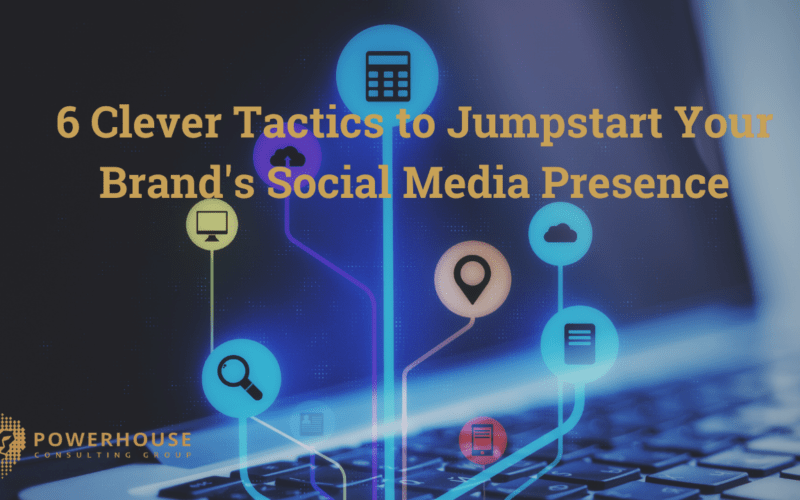 6 Clever Tactics to Jumpstart Your Brand's Social Media Presence